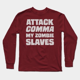 "Attack COMMA My Zombie Slaves" Long Sleeve T-Shirt